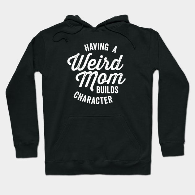 Having a Weird Mom Builds Character Funny Saying Hoodie by DetourShirts